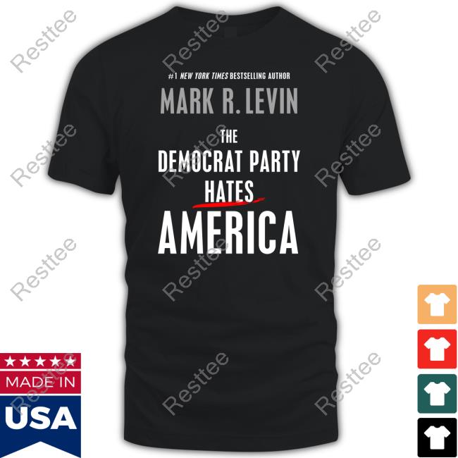 Mark R. Levin The Democrat Party Hates America Shirt