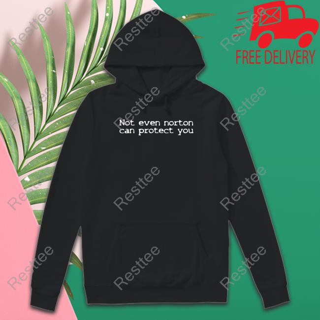 Official Shirts That Go Hard Not Even Norton Can Protect You Hoodie