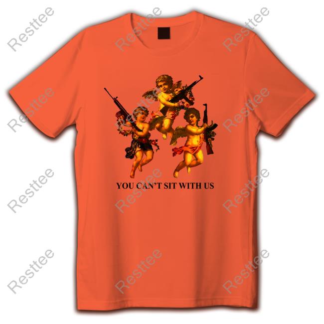 You Can't Sit With Us Tee Shirt Shirtsthtgohard