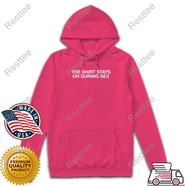 Shitheadsteve Merch The Shirt Stays On Shirt