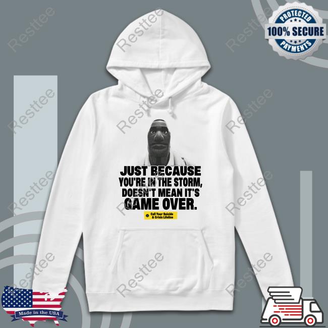 Just Because You're In The Storm Doesn't Mean It's Game Over Shirts