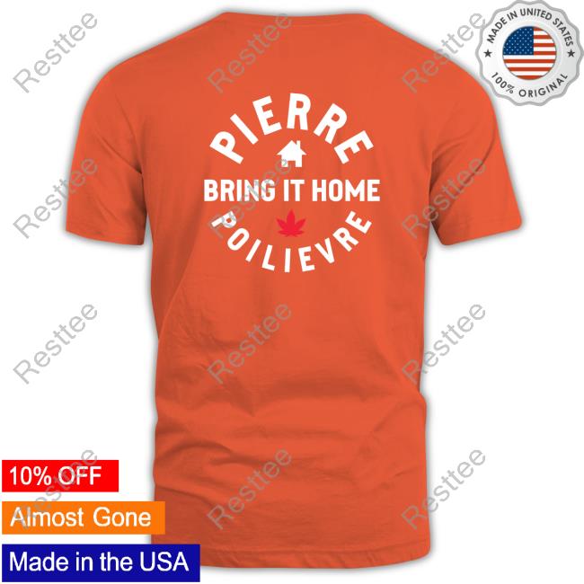 Bring It Home Pierre Bring It Home Poilievre Shirt Official Bring It Home Pierre Bring It Home Poilievre Shirt