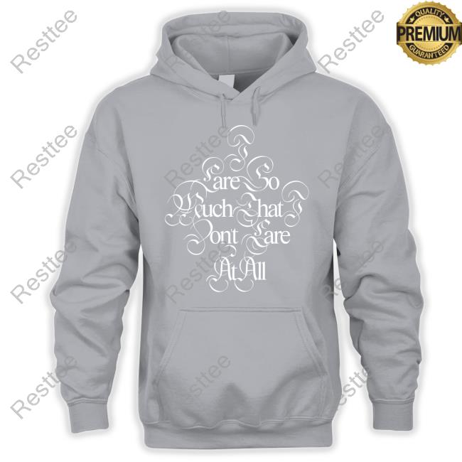 Glaive Merch I Care So Much That I Dont Care At All Hoodie Glaivemusic Official I Care So Much That I Dont Care At All T Shirt