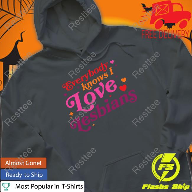 Everybody Knows I Love Lesbians Hoodie Everybody Knows I Love Lesbians Shirts