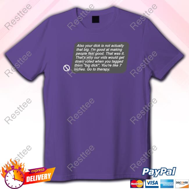 Official Also Your Dick Is Not Actually That Big I'm Good At Making People Feel Good Shirt