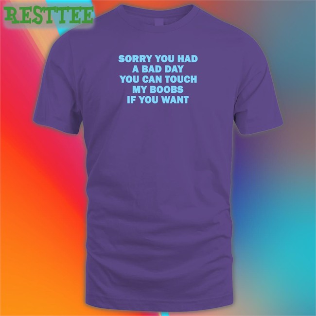 Omighty Merch Sorry You Had A Bad Day You Can Touch My Boobs If You Want Hoodies Meowri Sorry You Had A Bad Day You Can Touch My Boobs If You Want Shirt Meowri