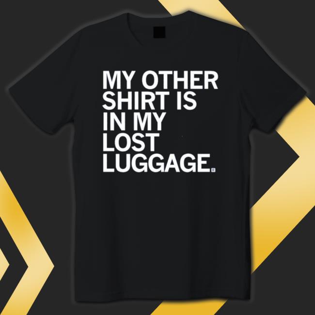My Other Shirt Is In My Lost Luggage Tee