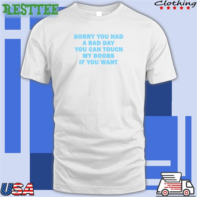 Omighty Merch Sorry You Had A Bad Day You Can Touch My Boobs If You Want Hoodies Meowri Meowri Omighty Merch Sorry You Had A Bad Day You Can Touch My Boobs If You Want Shirt