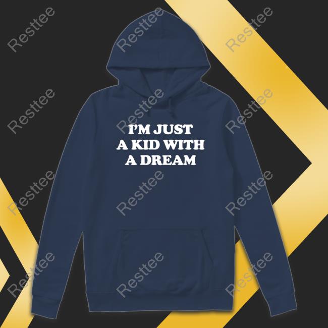 Official I'm Just A Kid With A Dream Shirt I'm Just A Kid With A Dream Hoodie Barstool Sports