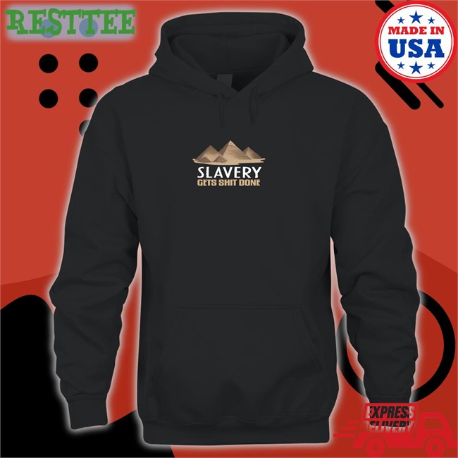 Shirts With Threatening Auras Pyramid Slavery Gets Shit Done Edition Limited Tee Shirts Disturbingshirt