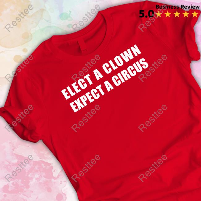 Elect A Clown Expect A Circus T Shirt