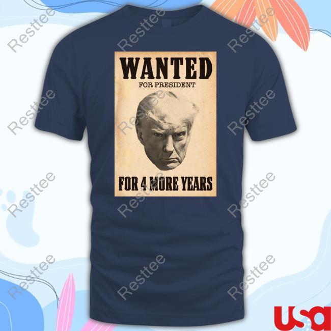 Official Trump Mugshot Wanted For President For 4 More Years T-Shirt