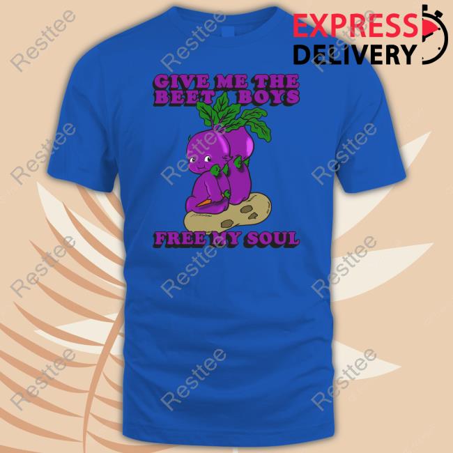 Give Me The Beet Boys Free My Soul T Shirts Give Me The Beet Boys Free My Soul Shirt