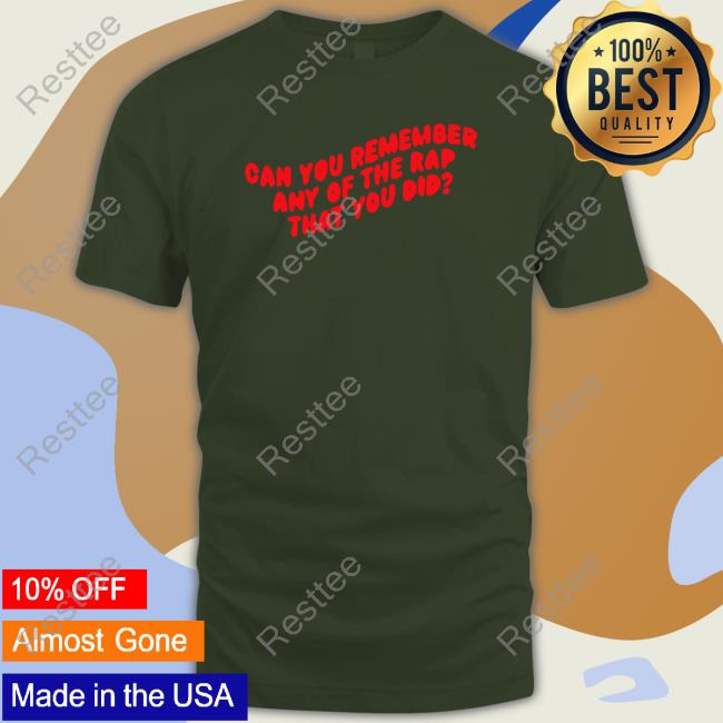 Official Chickenshopdate Merch Can You Remember Any Of The Rap That You Did Shirts