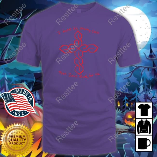Thegoodshirts Merch I Think It's Pretty Cool That Jesus Died For Me Tee Shirt I Think It's Pretty Cool That Jesus Died For Me T Shirt