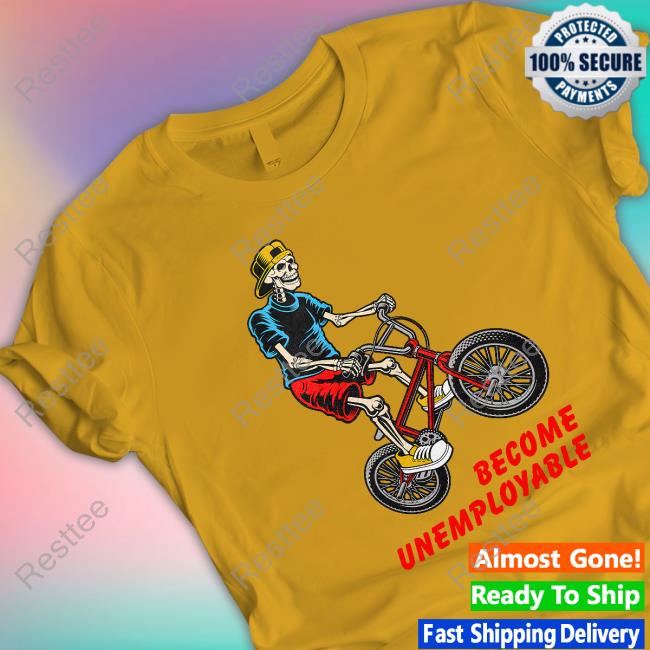 Become Unemployable T Shirt