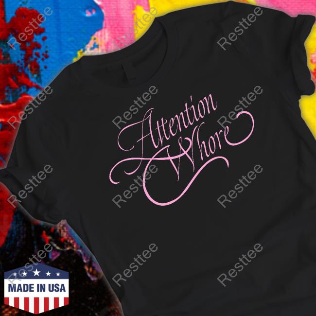 Official Attention Whore T Shirts