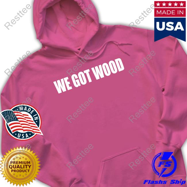 We Got Wood Hoodie