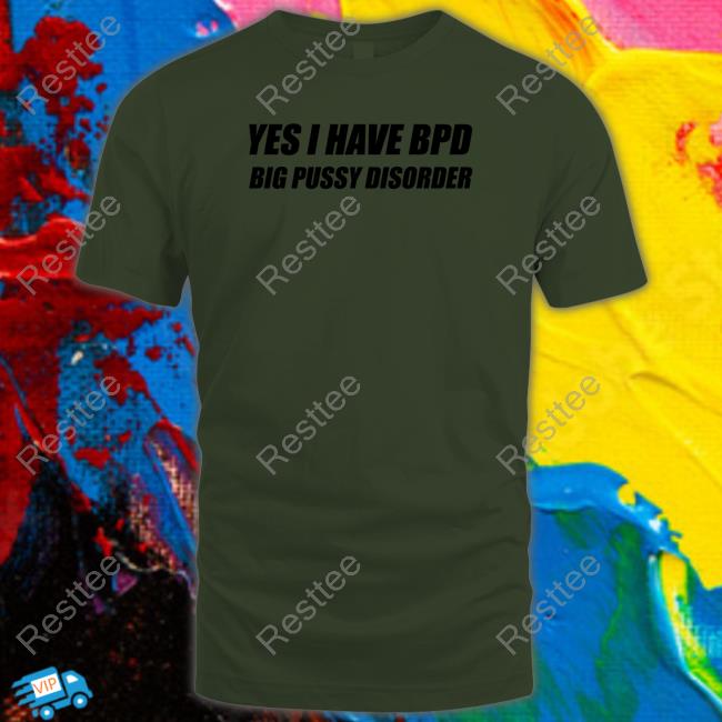 Shirts That Go Hard Yes I Have Bpd Big Pussy Disorder TankTop