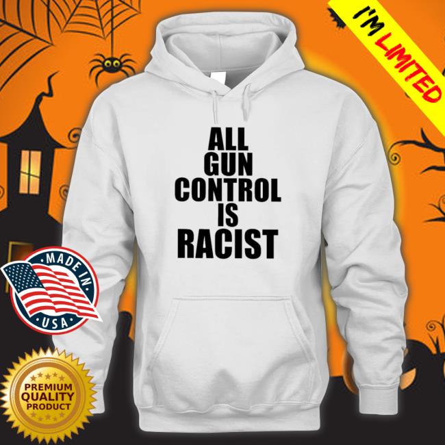 Official All Gun Control Is Racist Tee Shirt
