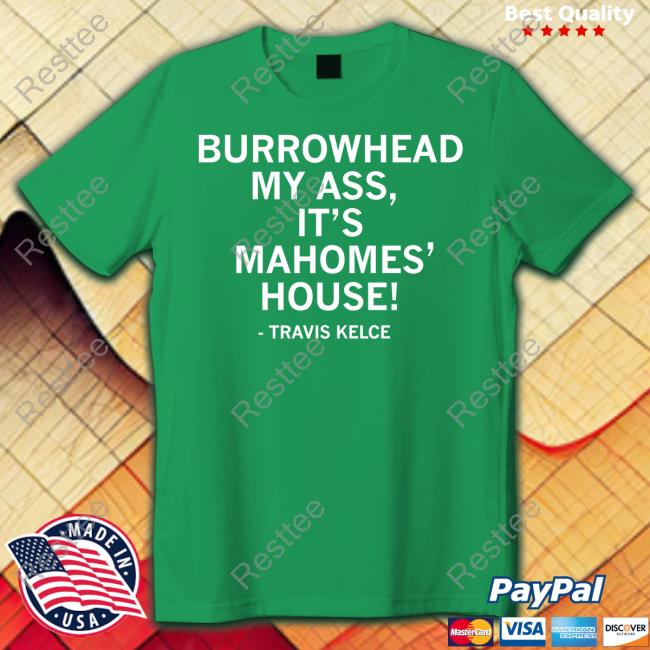 Official Burrowhead My Ass It's Mahomes' House Shirts