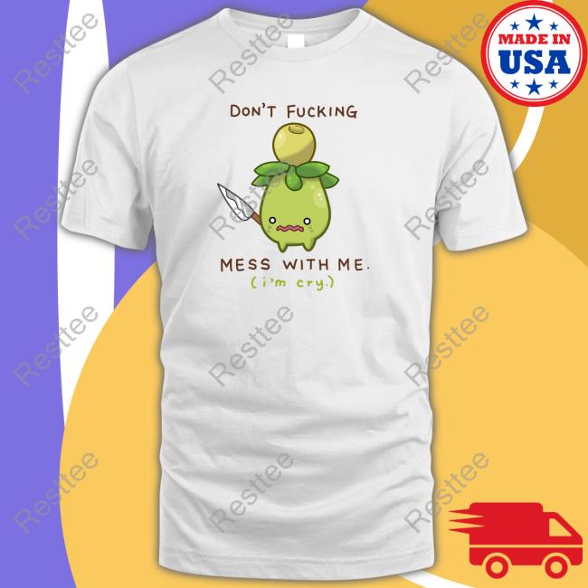 Don't Fucking Mess With Me I'm Cry Limited Edition TShirts