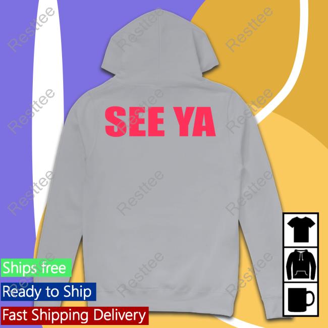 See Ya Tee Shirt See Ya Shirt