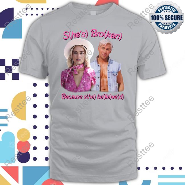 Shirts That Go Hard She's Broken Because She Believed Shirt