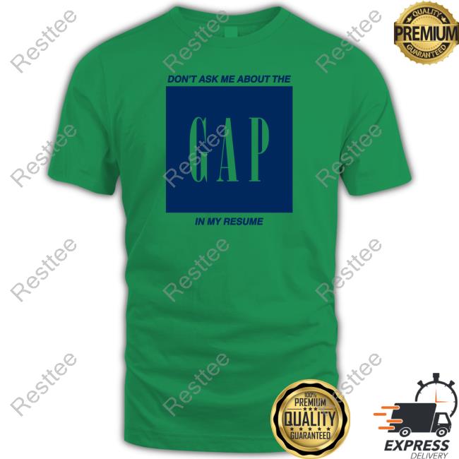 Don't Ask Me About The Gap In My Resume T Shirt