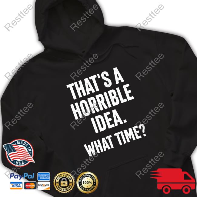 Official That's A Horrible Idea What Time T Shirt