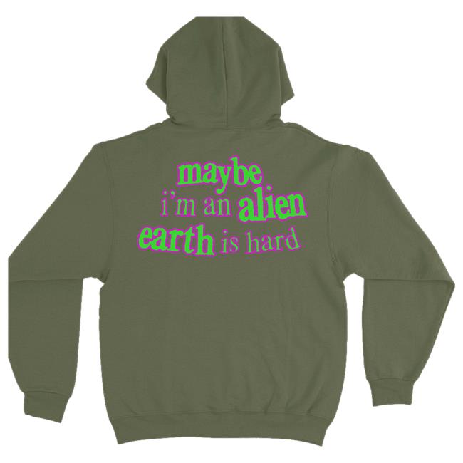 Maybe I'm An Alien Earth Is Hard New Hoodie Maybe I'm An Alien Earth Is Hard Hoodie New
