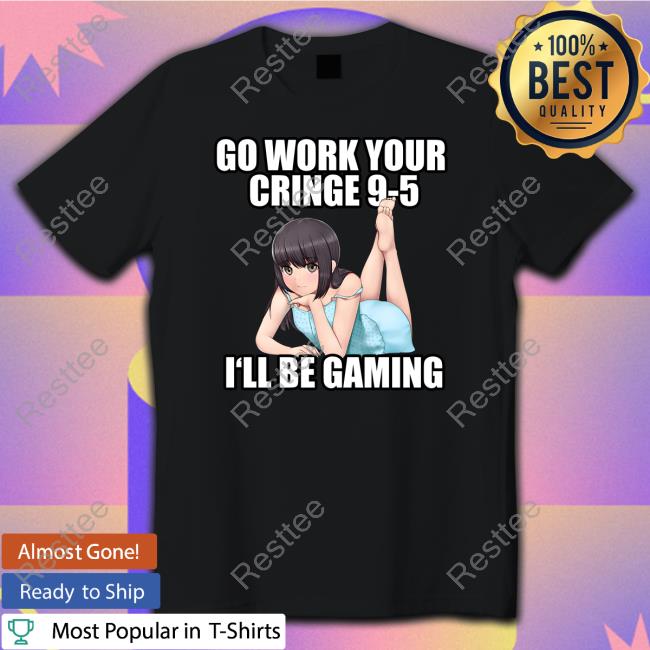 Aethel Go Work Your Cringe 9-5 I'll Be Gaming T Shirts Go Work Your Cringe 9-5 I'll Be Gaming Hooded Sweatshirt