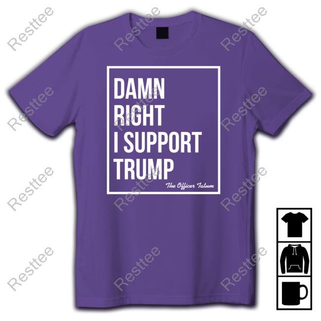Damn Right I Support Trump Shirt