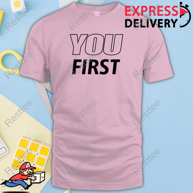 You First Shirts You First T-Shirt