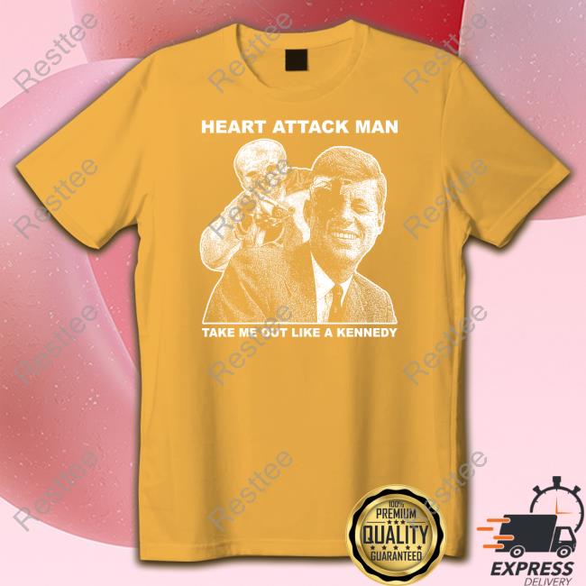 Heart Attack Man Take Me Out Like A Kennedy T-Shirt