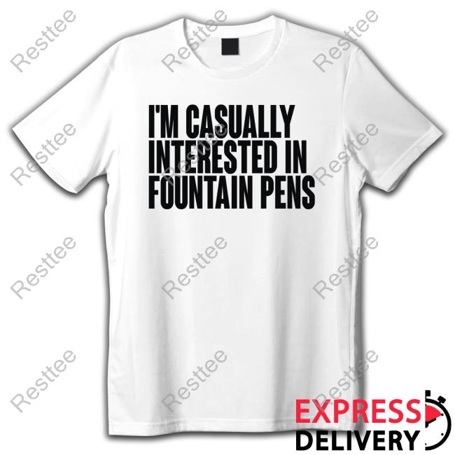 I'm Casually Interested In Fountain Pens 2024 Shirt
