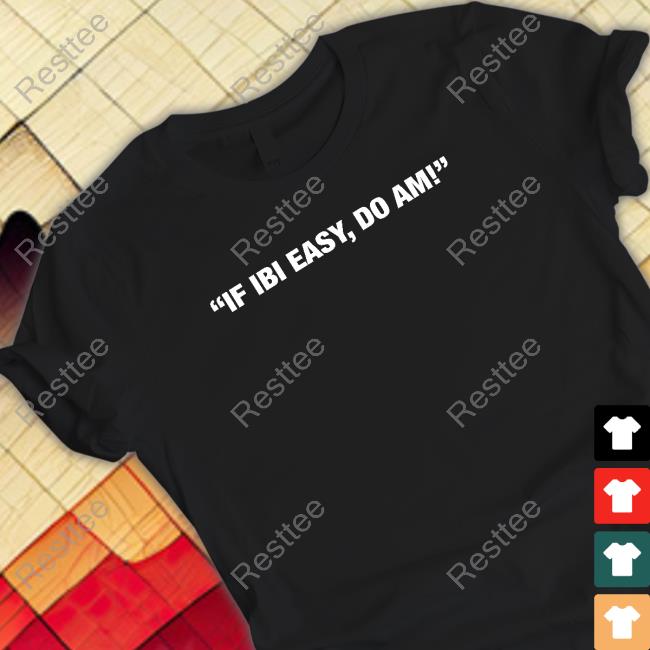 Official If Ibi Easy Do Am Tee