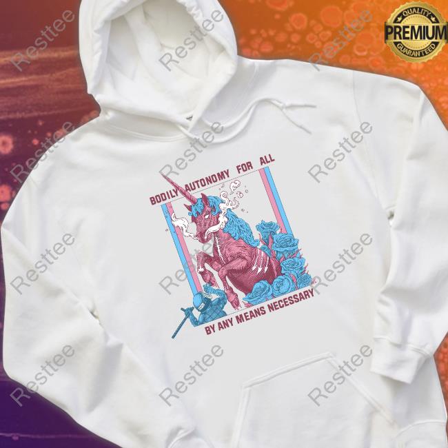 Bodily Autonomy For All By Any Means Necessary Shirt Anarchillect