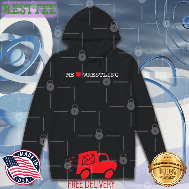 Shirts That Go Hard Me Love Wrestling Shirt Shirtsthtgohard