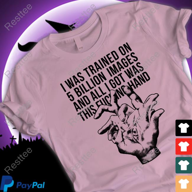 I Was Trained On 5 Billion Images And All I Got Was This Fucking Hand T-Shirt Valdevia Store Eduardo Valdés Hevia