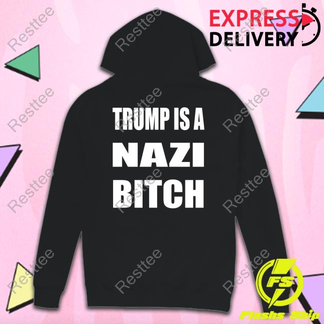 Trump Is A Nazi Bitch T-Shirt Official Trump Is A Nazi Bitch Tee