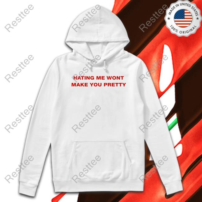 Hating Me Wont Make You Pretty Shirts