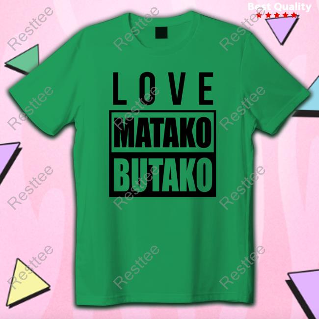 Love Matako Butako T-Shirt Love Matako Butako Shirts Andeleya Hustleprince01