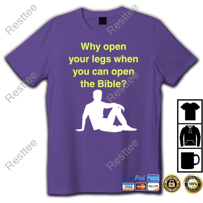Shirts That Go Hard Why Open Your Legs When You Can Open The Bible Tee Shirt