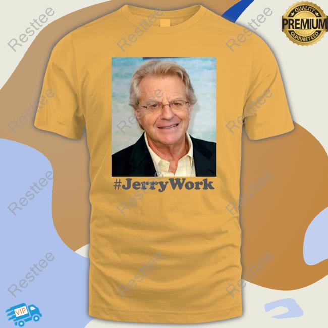 #Jerrywork Shirt Official Jerry Springer #Jerrywork T Shirt