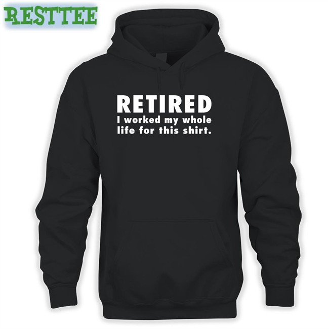 Jeromestixxx Retired I Worked My Whole Life For This Shirt Hoodie