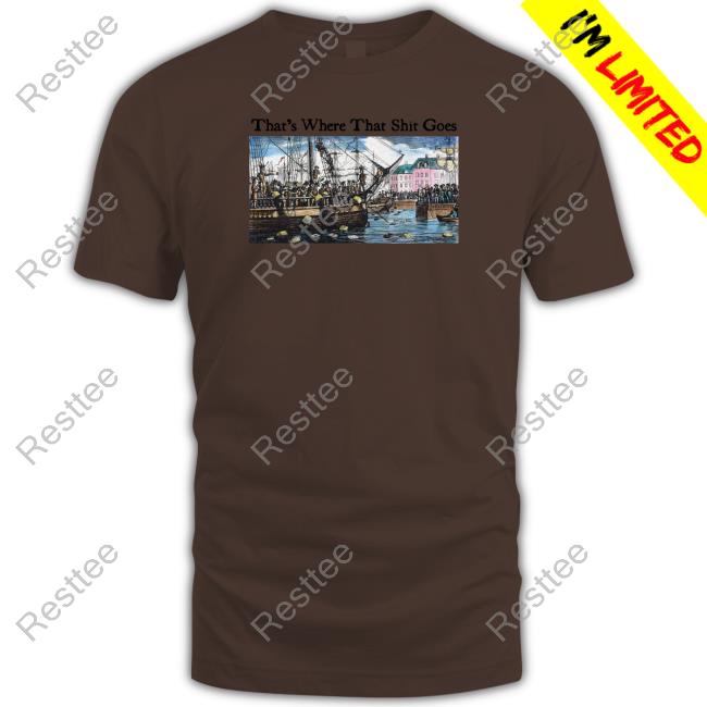 Shitheadsteve Merch That's Where That Shit Goes Tee Shirt