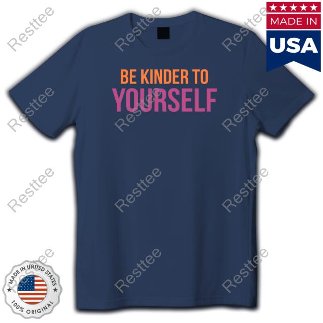 Be Kinder To Yourself T Shirt