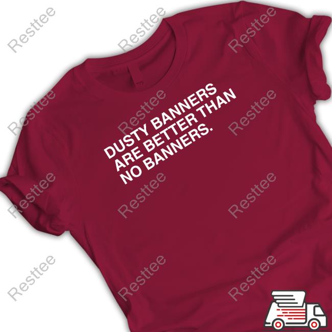 Obvious Shirts Dusty Banners Are Better Than No Banners Hooded Sweatshirt