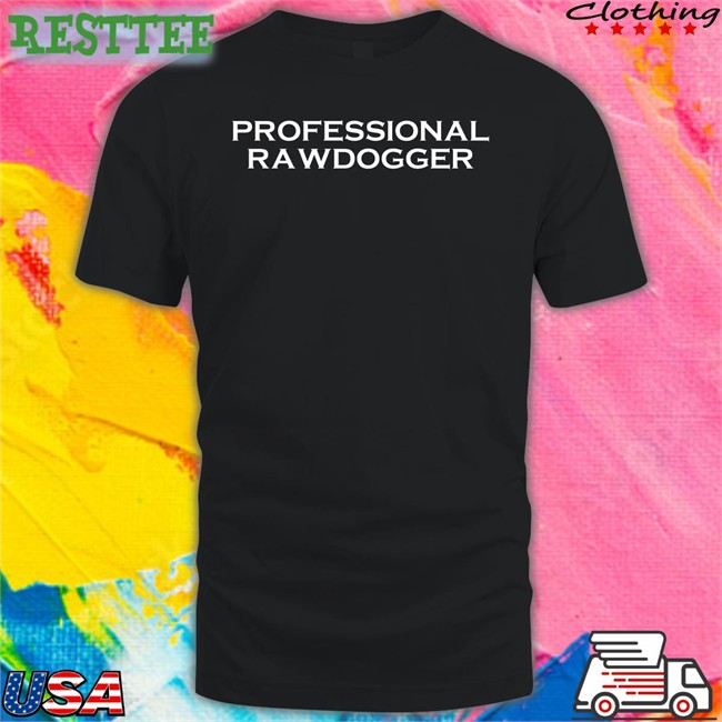Professional Rawdogger Hoodie Shirts That Go Hard Shirtsthtgohard